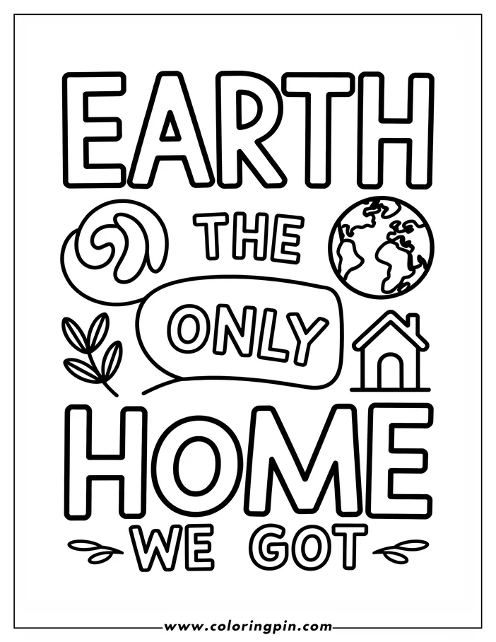 A coloring page design featuring a poster with the words, "Earth the only home we got." Images of leaves, a swirl, the Earth and a simple house surround the text.